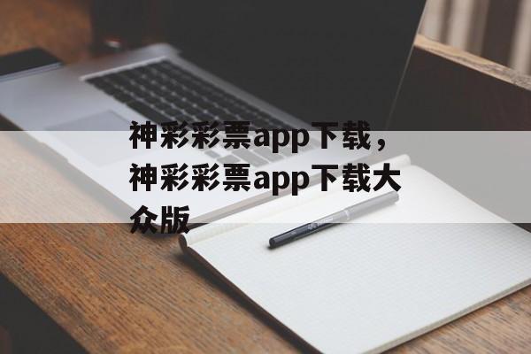 神彩彩票app下载，神彩彩票app下载大众版