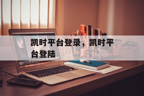 凯时平台登录，凯时平台登陆