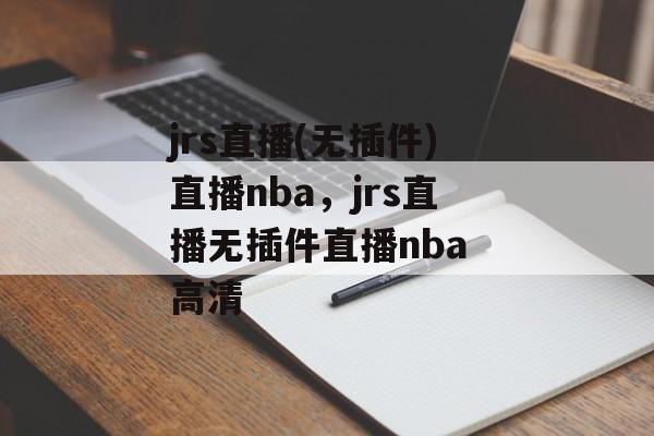 jrs直播(无插件)直播nba，jrs直播无插件直播nba 高清