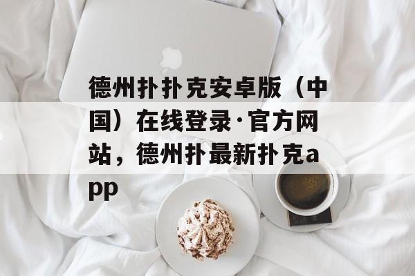 德州扑扑克安卓版（中国）在线登录·官方网站，德州扑最新扑克app