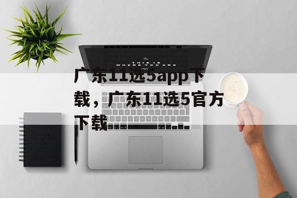 广东11选5app下载，广东11选5官方下载